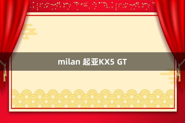 milan 起亚KX5 GT