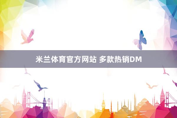 米兰体育官方网站 多款热销DM