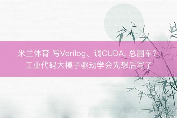 米兰体育 写Verilog、调CUDA, 总翻车? 工业代码大模子驱动学会先想后写了