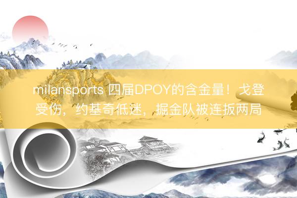 milansports 四届DPOY的含金量！戈登受伤，约基奇低迷，掘金队被连扳两局
